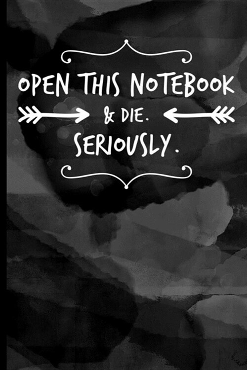Open This Notebook & Die. Seriously.: Funny 110 Page 6 x 9 Notebook. (Paperback)