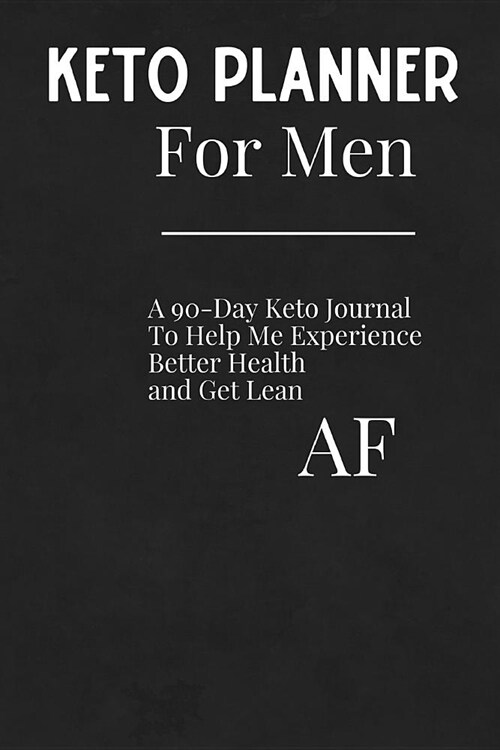 Keto Planner for Men: A 90-Day Keto Journal To Help Me Experience Better Health and Get Lean AF Black Cover Design (Paperback)