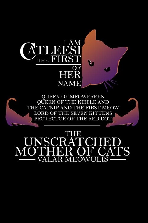 I Am The Catleesi The First Of Her Name Queen Of Meowereen Queen Of Kibble And The Catnip And The First Meow Lord Of The Seven Kittens Protector Of Th (Paperback)