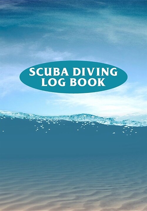 Scuba Diving Log Book: Scuba Diving Log Book For Divers - Record Dive Date, Gear Used, Wet-Suit Type and Location - 110 Pages (Paperback)