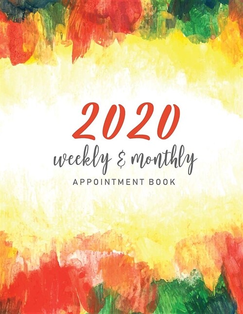 2020 Weekly and Monthly Appointment Book: Colorful Stains Cover - 52 Weeks Daily Hourly Appointment Planner Organizer Dated Agenda Academic Schedule J (Paperback)