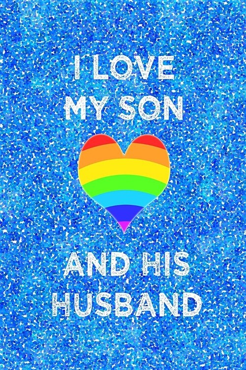 I Love My Son and His Husband: 6x9 lined journal for proud parents of gay son: LGBT wedding celebration: rainbow heart (Paperback)