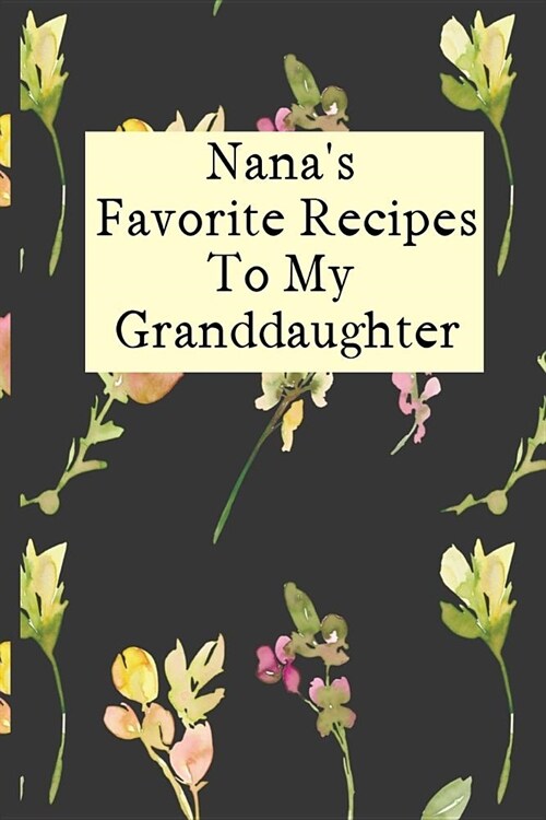 Nanas Favorite Recipes To My Granddaughter: Blank Granddaughter Create Your Own Cookbook (Paperback)