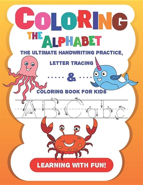 Coloring the Alphabet: The Ultimate Handwriting Practice, Letter Tracing & Coloring Book for Kids (Learning with Fun!) (Paperback)