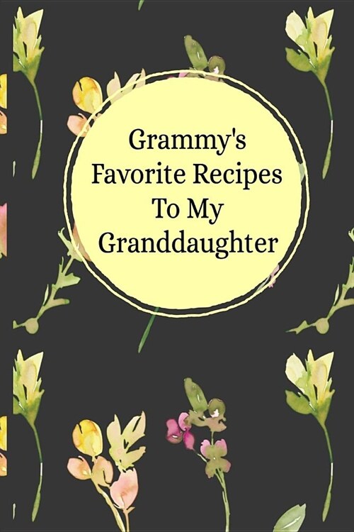Grammys Favorite Recipes To My Granddaughter: Blank Granddaughter Create Your Own Cookbook (Paperback)