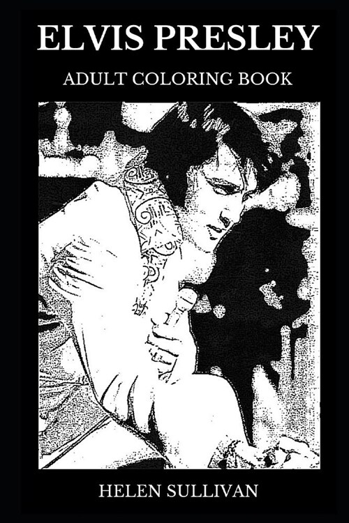 Elvis Presley Adult Coloring Book: Legendary American Icon and Famous Singer, Rock and Roll Father and The King Inspired Adult Coloring Book (Paperback)