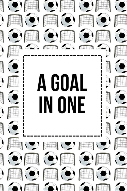 A Goal In One: Soccer Journal and Blank Notebook, Lined Pages, For Work or Home, To Do List, Planning, Tactics, Coaching, Training, T (Paperback)