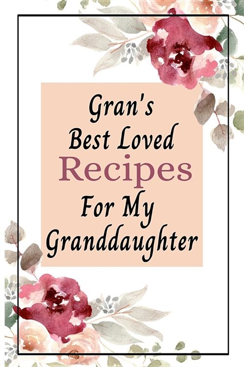 Grans Best Loved Recipes For My Granddaughter: Blank Write In Create Your Own Custom Recipe Cookbook Journal (Paperback)