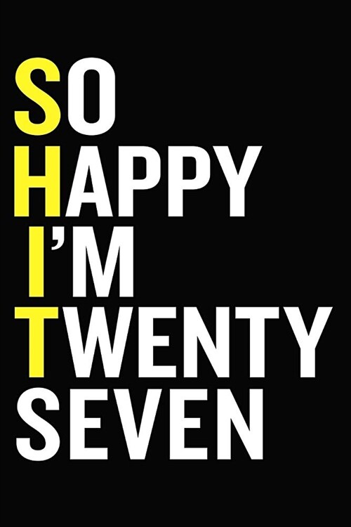 So Happy Im Twenty Seven: 27 Year Old Funny Notebook 6 x 9 Blank Lined Gratitude Journal Gift For 26th Birthday Daily Planner / Diary / Thought (Paperback)