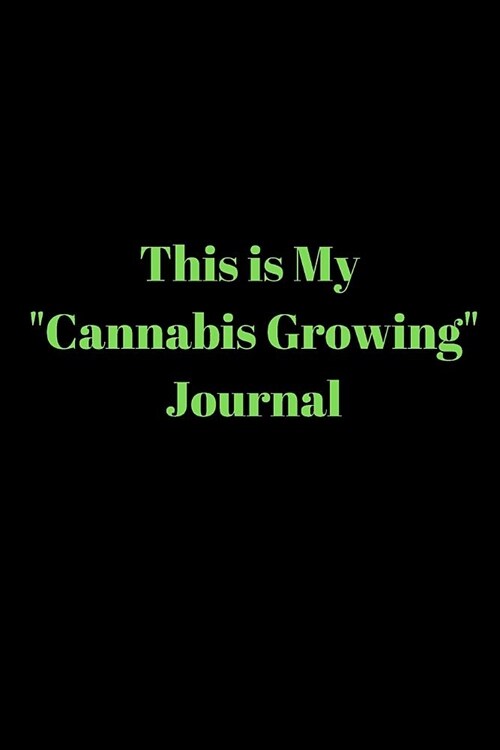 This is My Cannabis Growing Journal: Blank Lined Journal Notebook: (6 x 9 Journal) Gift Ideal For People Who Love Humour And Laughing, A Daily Diary, (Paperback)