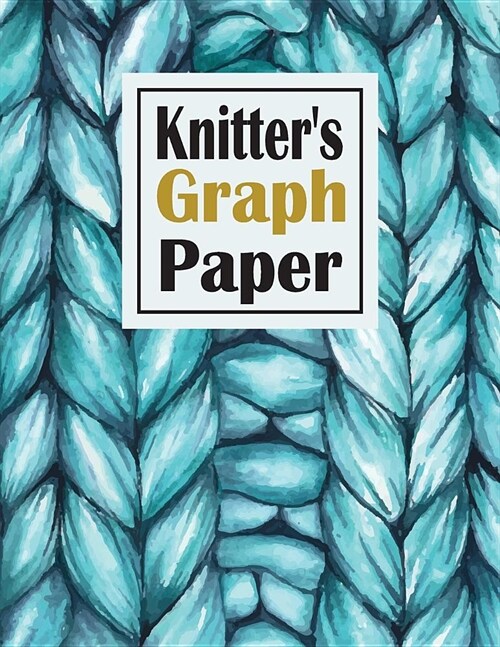 Knitters Graph paper: Blank Paper 4:5 Ratio Knitting Graph Notebook is ideal to designed and formatted knitters (Paperback)