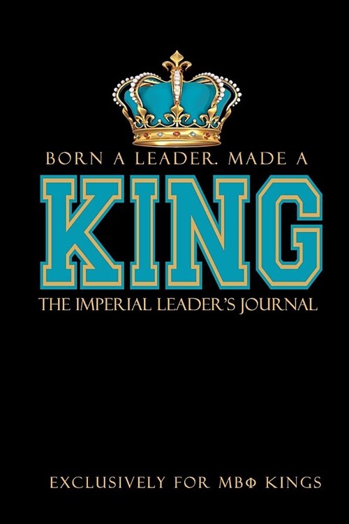 Born a Leader, Made a King: The Imperial Leaders Journal: Fraternity Lined Notebook Beta Kings Journal for Neos, Probates, Frat, National Officer (Paperback)