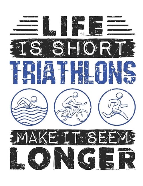 Life Is Short Triathlons Make It Seem Longer: Triathlon Notebook, Blank Paperback Book For Triathlete To Write In, 150 pages, college ruled (Paperback)