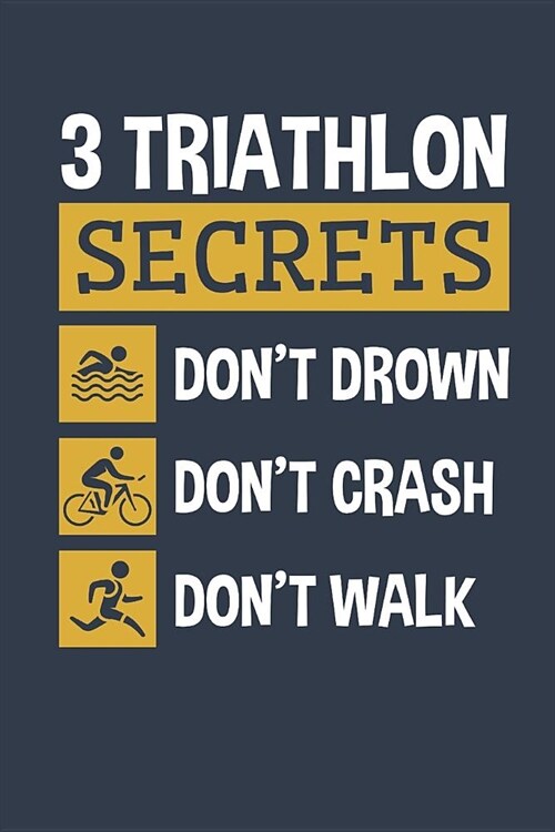 3 Triathlon Secrets Dont Drown Dont Crash Dont Walk: Triathlon Journal, Blank Paperback Notebook For Triathlete To Write In, 150 pages, college rul (Paperback)