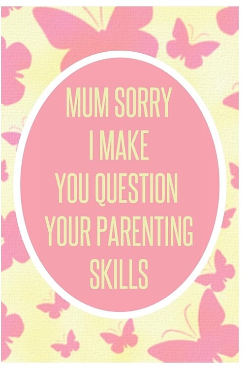 Mum Sorry I Make You Question Your Parenting Skills: Funny Notebook/Journal Gift for Mothers Birthday (6x9 Inch. 15.24x22.86 cm.) Lined Paper 120 Pag (Paperback)