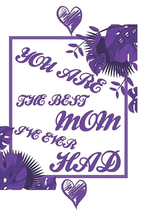 You Are The Best Mom Ive Ever Had: Funny Notebook/Journal Gift for Mothers Birthday (6x9 Inch. 15.24x22.86 cm.) Lined Paper 120 Pages (PURPLE&WHITE (Paperback)