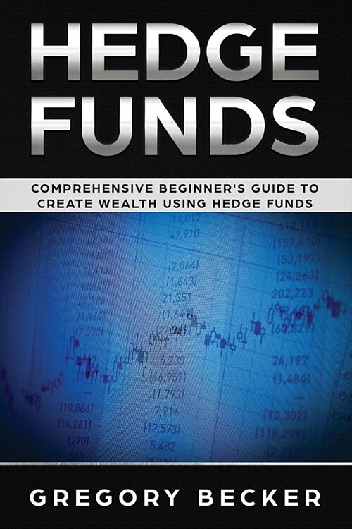 Hedge Funds: Comprehensive Beginners Guide to create Wealth using Hedge Funds (Paperback)