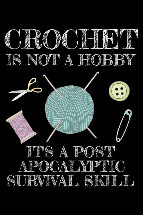 Crochet is not a hobby its a post-apocalyptic survival skill: Notebook (Journal, Diary) for those who love crocheting 120 lined pages to write in (Paperback)