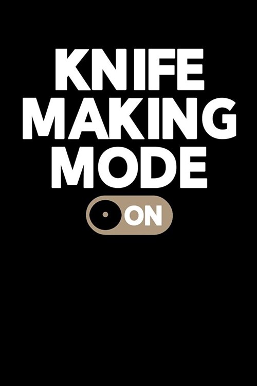 Knife Making Mode On: Knife Making Journal, Knife Making Notebook, Gift for Knife Maker, Knife Making Lovers, Making Knives Dad Birthday Pre (Paperback)