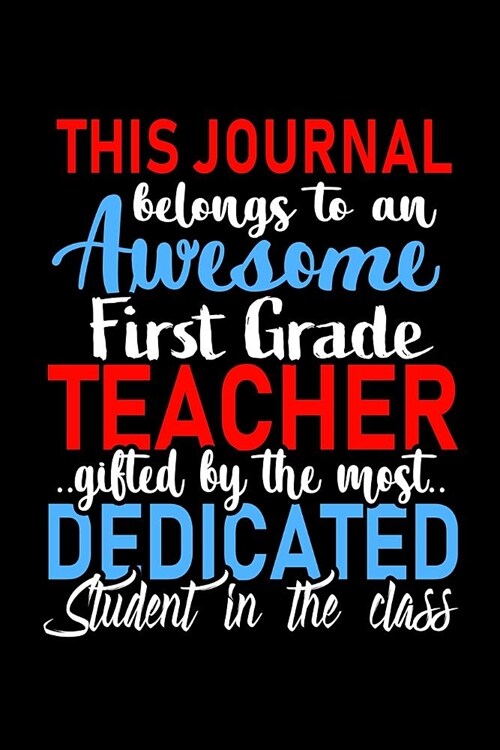 This Journal belongs to an Awesome First Grade Teacher: 1st Grade Teacher Appreciation Gift: Funny Blank Lined Notebook, Journal, Diary. Perfect Gradu (Paperback)