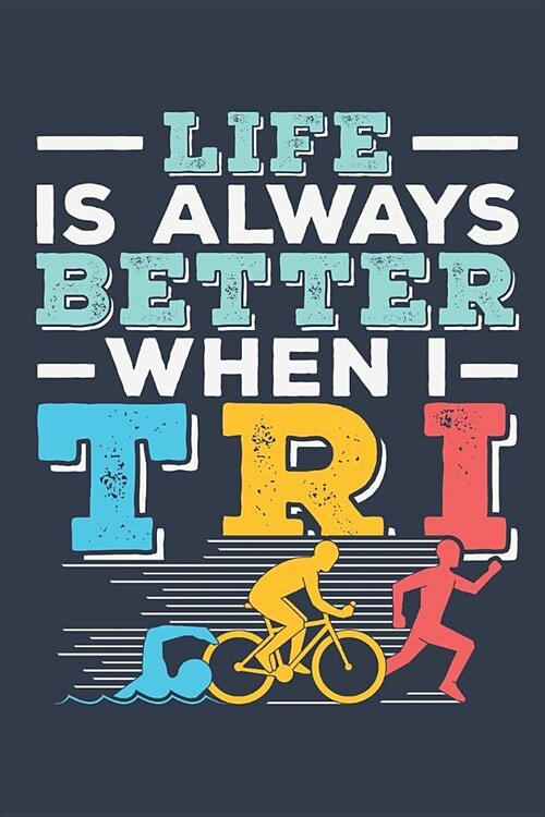 Life Is Always Better When I Tri: Triathlon Journal, Blank Paperback Notebook For Triathlete To Write In, 150 pages, college ruled (Paperback)