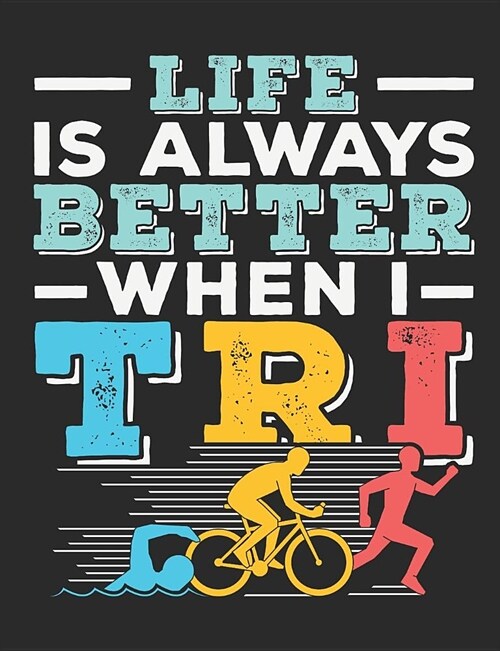 Life Is Always Better When I Tri: Triathlon Notebook, Blank Paperback Book For Triathlete To Write In, 150 pages, college ruled (Paperback)