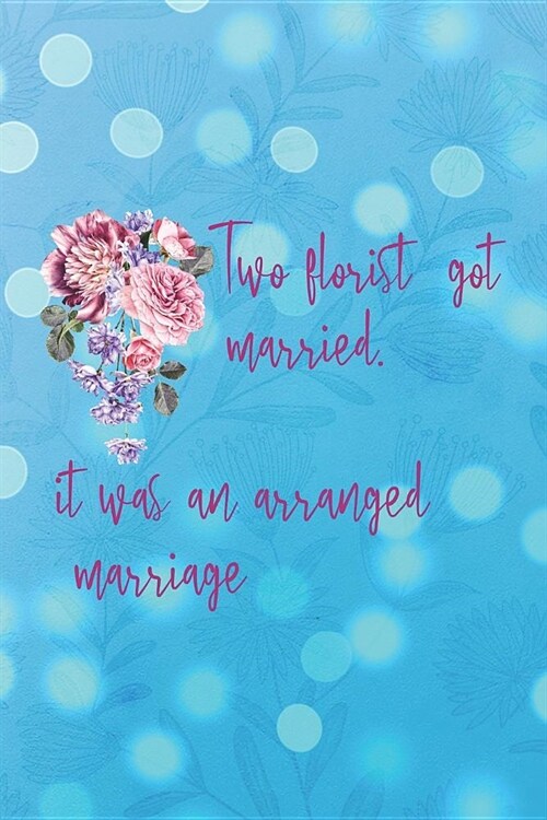 Two Florist Got Married. It Was An Arranged Marriage.: Blank Lined Notebook ( Florist ) (Paperback)