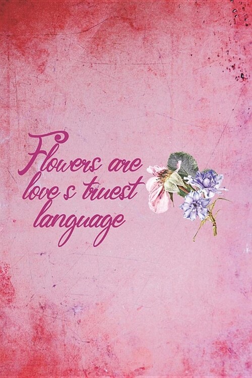Flowers Are Loves Truest Language.: Blank Lined Notebook ( Florist ) (Paperback)