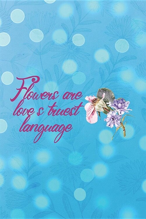 Flowers Are Loves Truest Language.: Blank Lined Notebook ( Florist ) (Paperback)