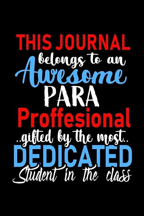 This Journal belongs to an Awesome Para Professional: Parapro Appreciation Gift: Funny Blank Lined Notebook, Journal, Diary. Perfect Graduation Year E (Paperback)