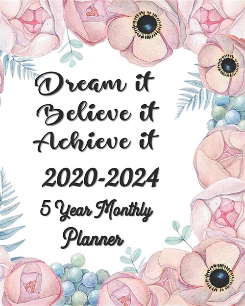 Dream it Believe it Achieve it 2020-2024 5 Year Monthly Planner: Five Year - 60 Months Yearly Planner Monthly Calendar, Agenda Schedule Organizer and (Paperback)