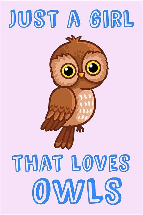 Just A Girl That Loves Owls: Owl Loving Girl Gift Notebook: Blank Lined Journal For School (Paperback)