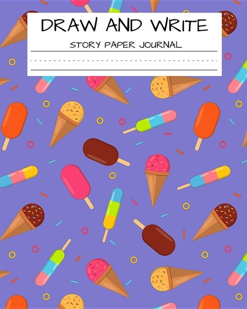 Draw and Write Story Paper Journal: Ice Cream Popsicles Workbook for Kids (Paperback)