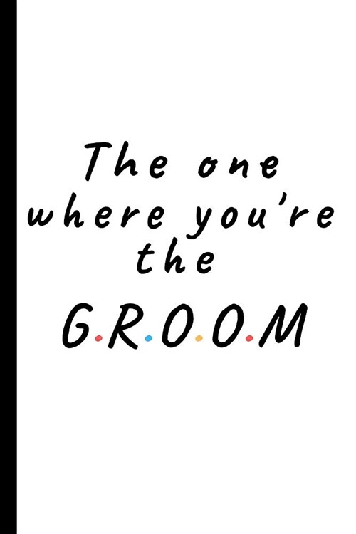 The one where youre the Groom: Lined notebook, journal, wedding planner, gift for groom - More useful than a card (Paperback)