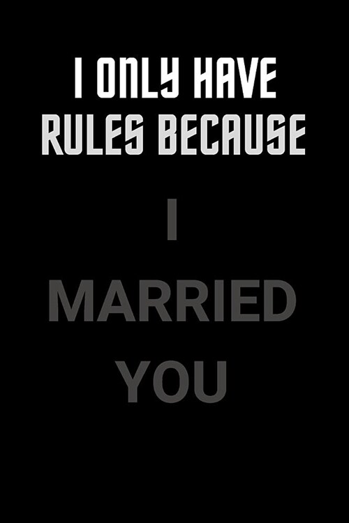 I Only Have Rules Because I Married You: Blank Lined Journal Notebook: (6 x 9 Journal) Gift Ideal For People Who Love Humour And Laughing, A Daily Dia (Paperback)