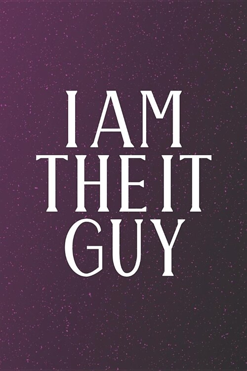 I Am The It Guy: Funny Sayings on the cover Journal 104 Lined Pages for Writing and Drawing, Everyday Humorous, 365 days to more Humor (Paperback)