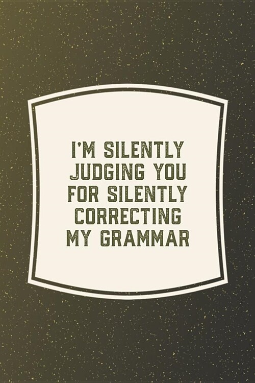 Im Silently Judging You For Silently Correcting My Grammar: Funny Sayings on the cover Journal 104 Lined Pages for Writing and Drawing, Everyday Humo (Paperback)