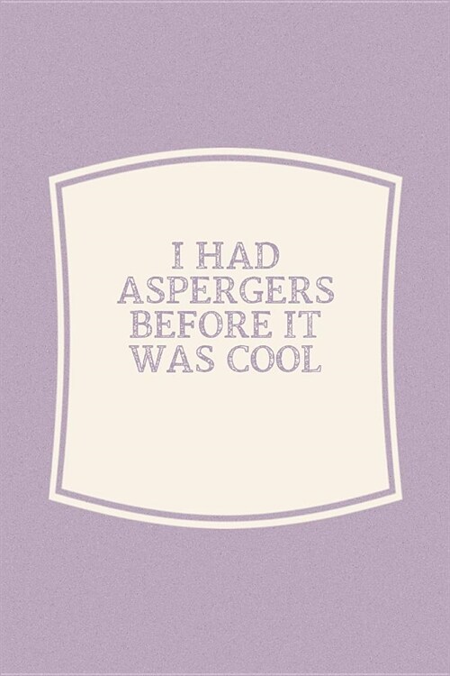 I Had Aspergers Before It Was Cool: Funny Sayings on the cover Journal 104 Lined Pages for Writing and Drawing, Everyday Humorous, 365 days to more Hu (Paperback)