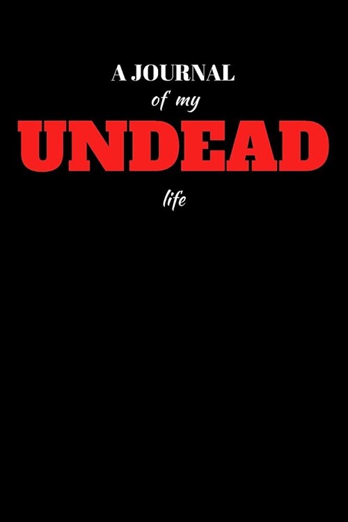 A Journal Of My Undead Life: Blank Lined Journal Notebook: (6 x 9 Journal) Gift Ideal For People Who Love Humour And Laughing, A Daily Diary, Compo (Paperback)