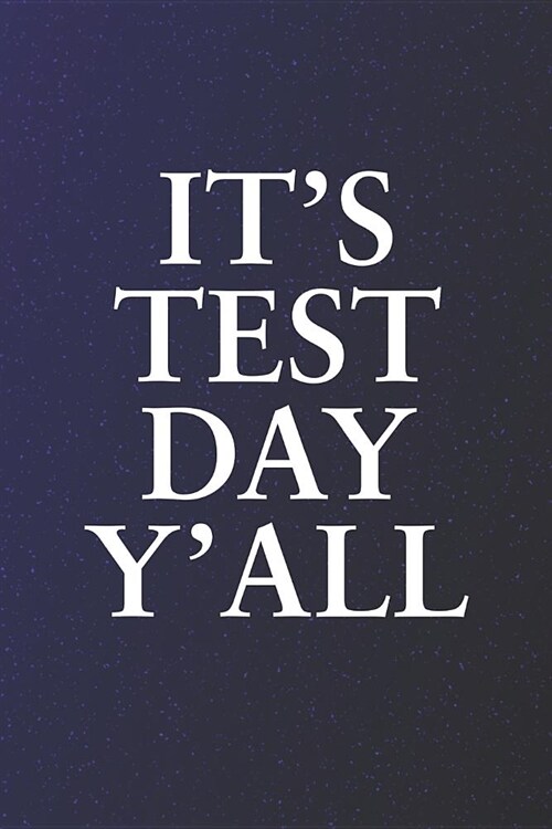 Its Test Day Yall: Funny Sayings on the cover Journal 104 Lined Pages for Writing and Drawing, Everyday Humorous, 365 days to more Humor (Paperback)