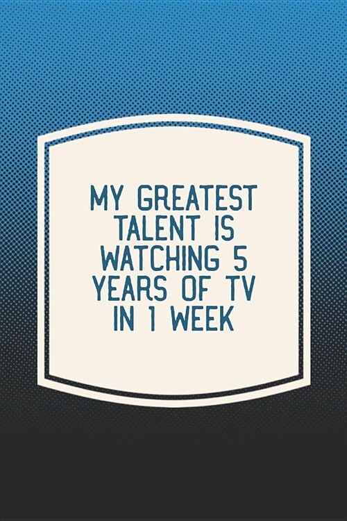 My Greatest Talent Is Watching 5 Years Of Tv In 1 Week: Funny Sayings on the cover Journal 104 Lined Pages for Writing and Drawing, Everyday Humorous, (Paperback)