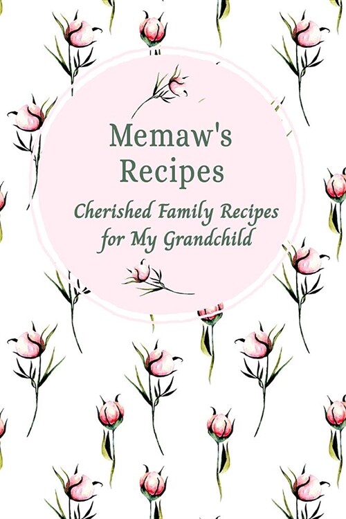 Memaws Family Recipes Cherished Family Recipes for My Grandchild: Recipe Books To Write In (Paperback)
