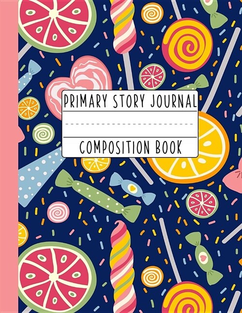 Primary Story Journal Composition Book: A Candy Sweet Tooth Primary Journal For Grades K-2 Featuring Handwriting Lines And Space At The Top To Draw Yo (Paperback)