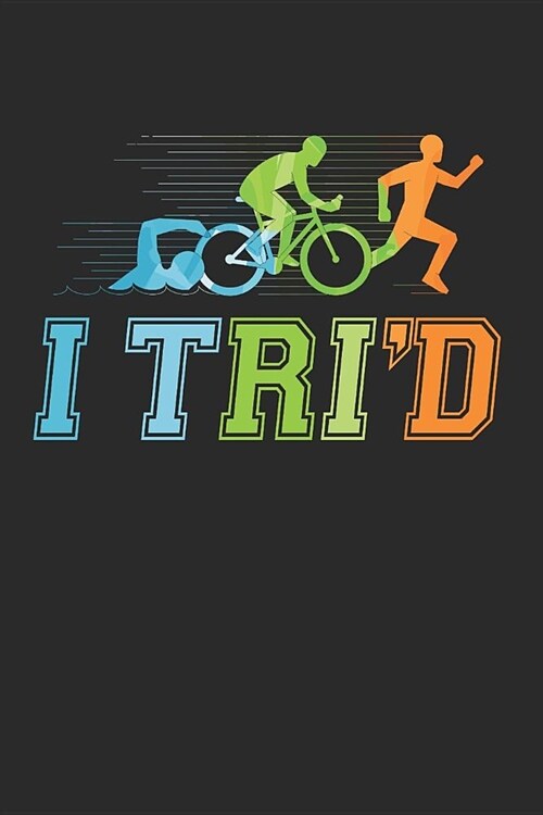 I Trid: Triathlon Journal, Blank Paperback Notebook For Triathlete To Write In, 150 pages, college ruled (Paperback)