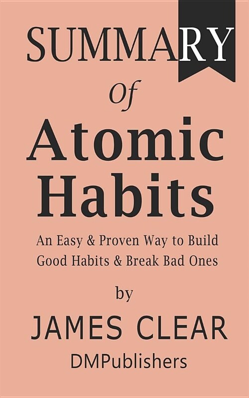 Summary of Atomic Habits James Clear - An Easy & Proven Way to Build Good Habits & Break Bad Ones (Paperback)