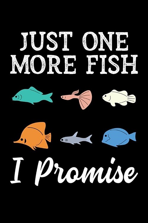 Just One More Fish I Promise: Fishkeeping Journal, Aquarium Fish Keeper Notebook, Gift for Fishkeeper, Fish Hobby Lovers, Fish Tank Lover, Aquarist (Paperback)