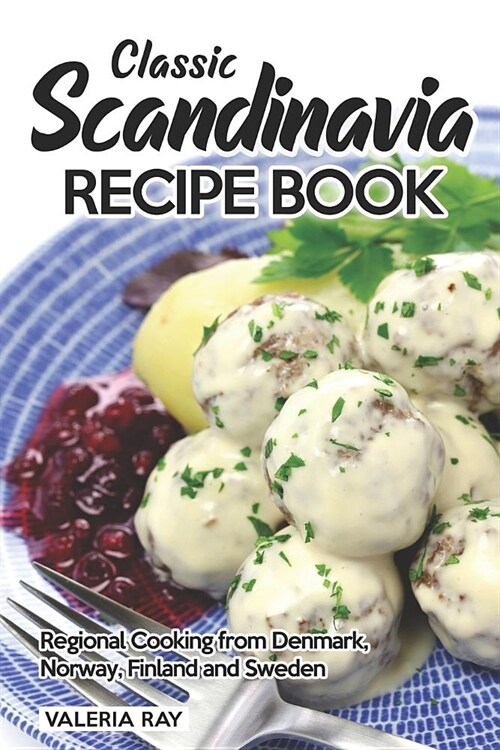 Classic Scandinavia Recipe Book: Regional Cooking from Denmark, Norway, Finland and Sweden (Paperback)