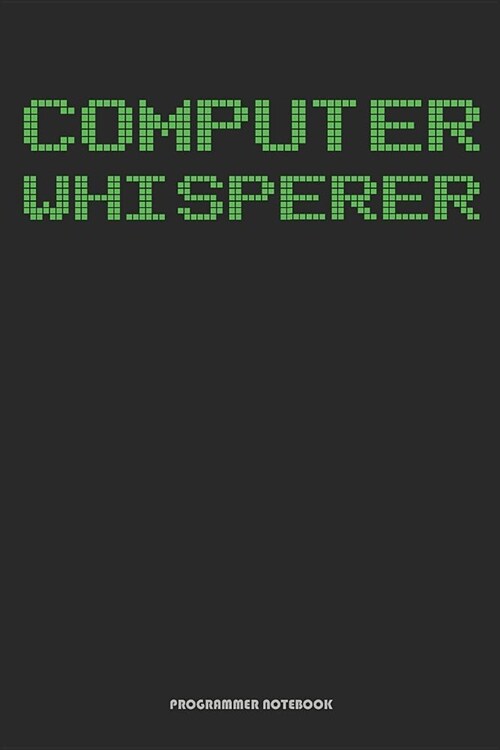 Computer Whisperer Programmer Notebook: Great Gift Idea for Coder ( 6x9 120 Dot Grid Pages) (Paperback)