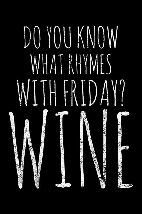 Do You know what rhymes with friday wine: Notebook (Journal, Diary) for wine lovers 120 lined pages to write in (Paperback)