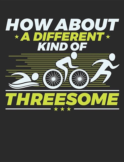 How About A Different Kind Of Threesome: Triathlon Notebook, Blank Paperback Notebook For Triathlete To Write In, 150 pages, college ruled (Paperback)